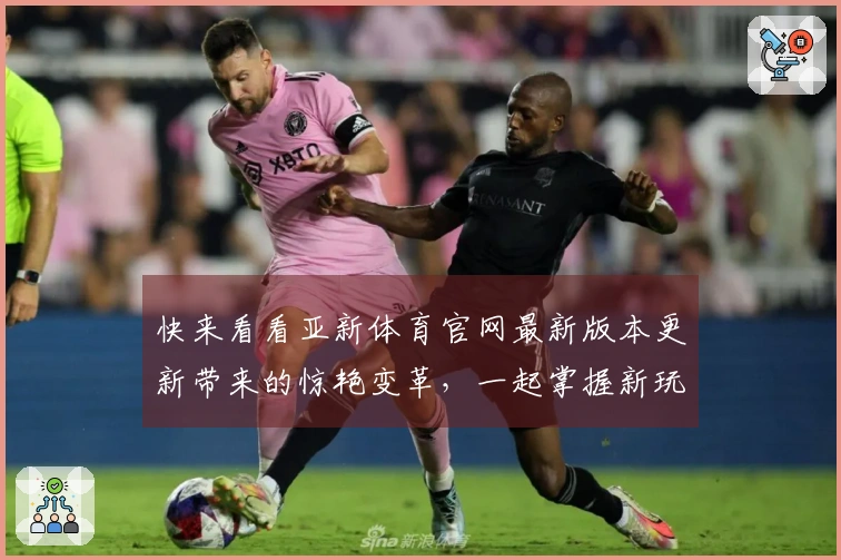 快来看看亚新体育官网最新版本更新带来的惊艳变革，一起掌握新玩法技巧吧！