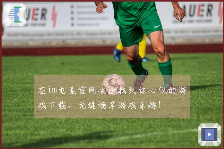 在im电竞官网快速找到你心仪的游戏下载，无缝畅享游戏乐趣！