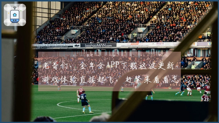 老哥们，金年会APP下载这波更新，游戏体验直接起飞，赶紧来看看怎么玩！